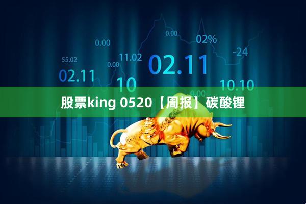 股票king 0520【周报】碳酸锂